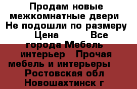 Продам новые межкомнатные двери .Не подошли по размеру. › Цена ­ 500 - Все города Мебель, интерьер » Прочая мебель и интерьеры   . Ростовская обл.,Новошахтинск г.